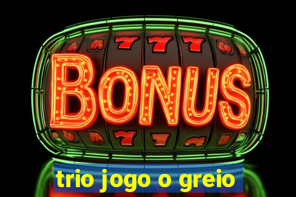 trio jogo o greio